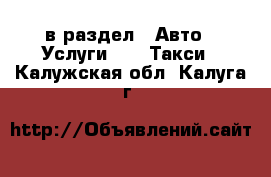  в раздел : Авто » Услуги »  » Такси . Калужская обл.,Калуга г.